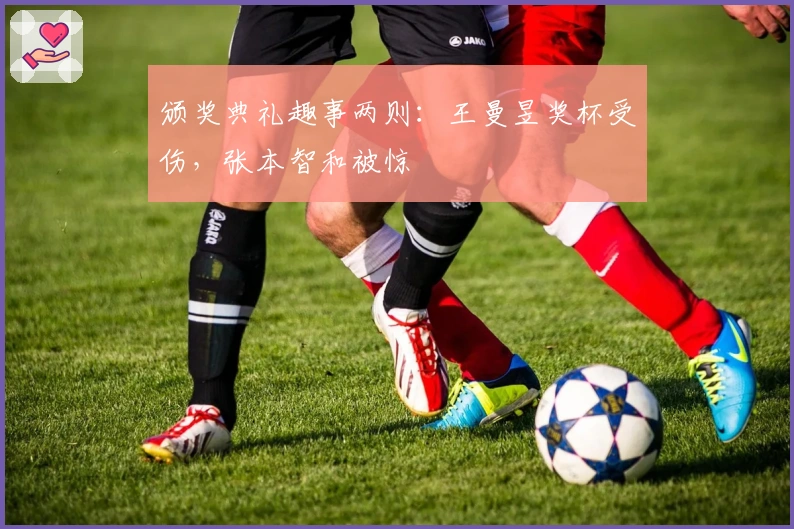 颁奖典礼趣事两则：王曼昱奖杯受伤，张本智和被惊