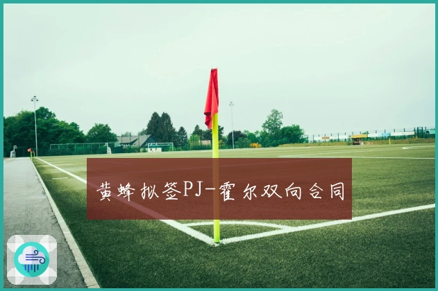 黄蜂拟签PJ-霍尔双向合同